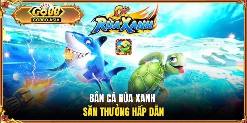Bắn Cá Rùa Xanh - Game Săn Boss Đại Dương Nổ Thưởng Hấp Dẫn 1 Bắn cá Rùa Xanh săn thưởng hấp dẫn