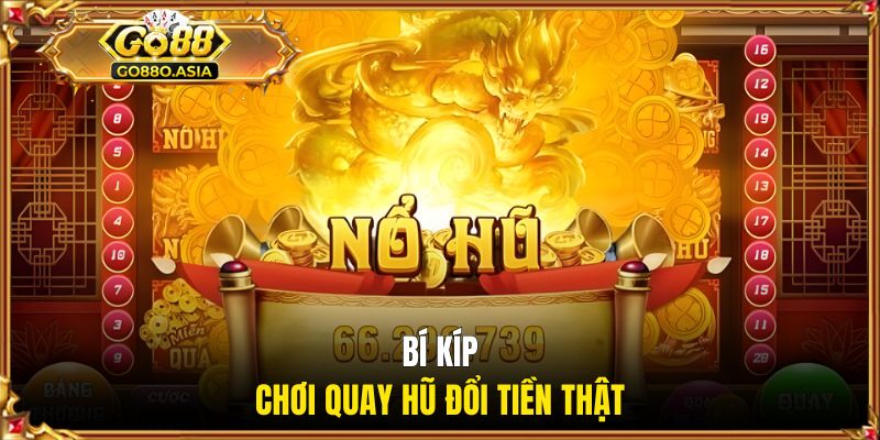 Game Nổ Hũ Rút Tiền Mặt - Cơ Hội Làm Giàu Đơn Giản Từ GO88 3 Bí kíp chơi quay hũ đổi tiền thật
