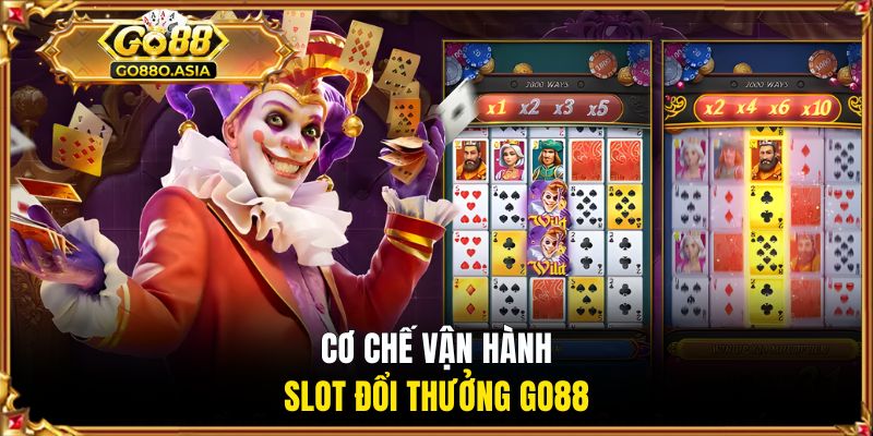 Game Nổ Hũ Rút Tiền Mặt - Cơ Hội Làm Giàu Đơn Giản Từ GO88 2 Cơ chế vận hành slot đổi thưởng GO88