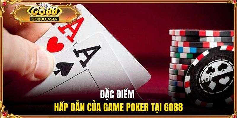 Poker GO88 | Trải Nghiệm Bàn Cược Đỉnh Cao Cho Bet Thủ 1 Đặc điểm hấp dẫn của game Poker tại GO88