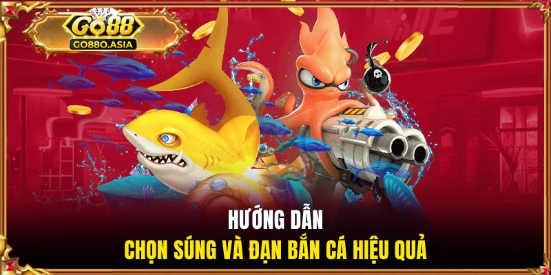 Bắn Cá Xèng Đổi Thưởng - Game Giải Trí Hot Nhất Tại GO88 2 Hướng dẫn chọn súng và đạn bắn cá hiệu quả