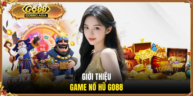 Nổ Hũ GO88 - Săn Jackpot Tiền Tỷ Về Túi Liên Tục Mỗi Ngày 1 Khám phá game đổi thưởng nổ hũ GO88