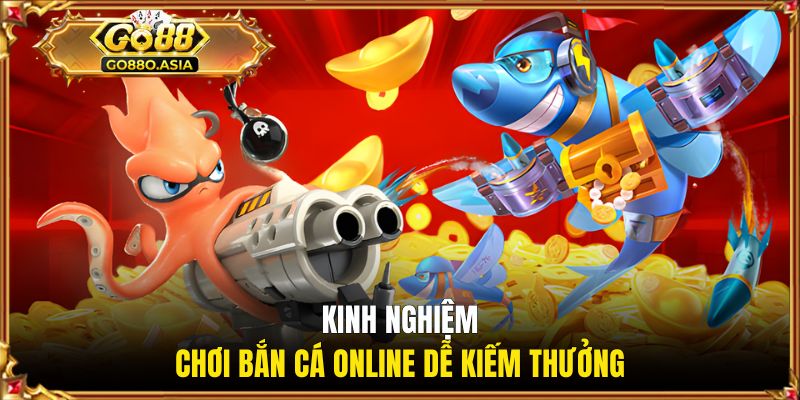 Game Bắn Cá Rút Tiền Mặt GO88 - Săn Cá Nhận Thưởng Khủng 3 Kinh nghiệm chơi bắn cá online dễ kiếm thưởng