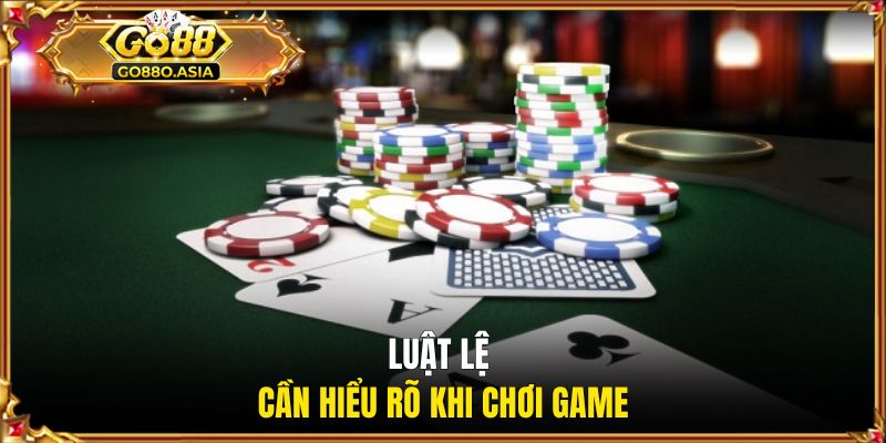 Poker GO88 | Trải Nghiệm Bàn Cược Đỉnh Cao Cho Bet Thủ 2 Luật lệ cần hiểu rõ khi chơi game