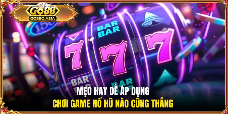Mẹo hay dễ áp dụng chơi game nổ hũ nào cũng thắng