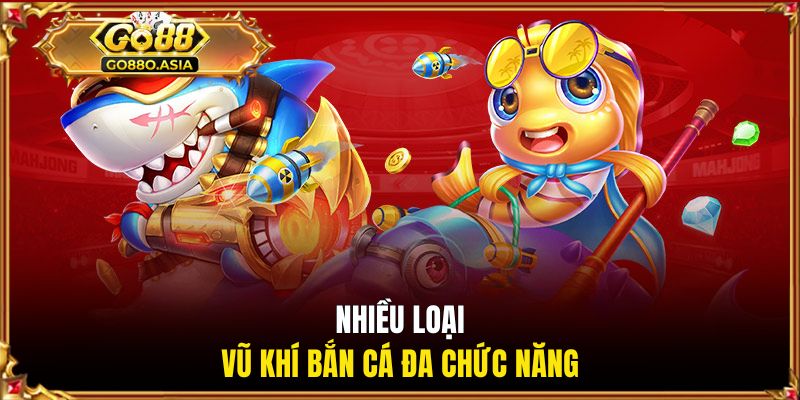 Bắn Cá GO88 - Chinh Phục Đại Dương, Săn Boss Cực Khủng 2 Nhiều loại vũ khí bắn cá đa chức năng