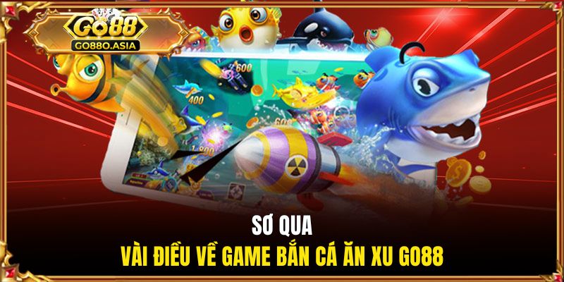 Bắn Cá Ăn Xu - Tựa Game Giải Trí Đổi Thưởng Số 1 Tại GO88 1 Sơ qua vài điều về game bắn cá ăn xu GO88