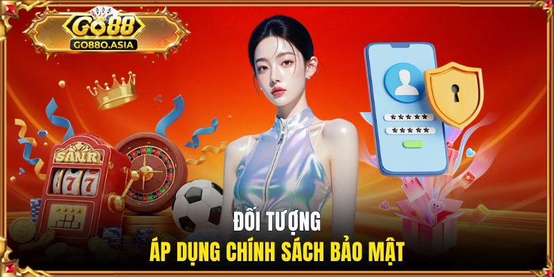 Chính Sách Bảo Mật GO88 1 Tìm hiểu đối tượng áp dụng chính sách bảo mật GO88