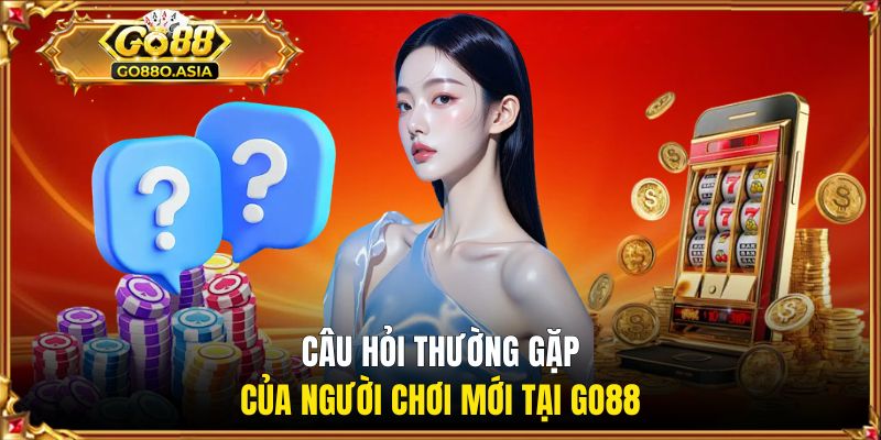 Câu hỏi thường gặp GO88 1 Tổng hợp câu hỏi đặt ra từ thành viên mới tham gia