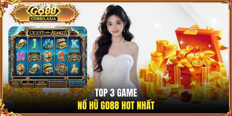 Nổ Hũ GO88 - Săn Jackpot Tiền Tỷ Về Túi Liên Tục Mỗi Ngày 3 Trải nghiệm 3 tựa game nổ hũ GO88 hot nhất