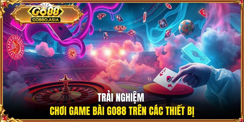 Game Bài GO88 - Đổi Thưởng Uy Tín Qua Các Ván Bài Hot 3 Trải nghiệm chơi game bài GO88 trên các thiết bị
