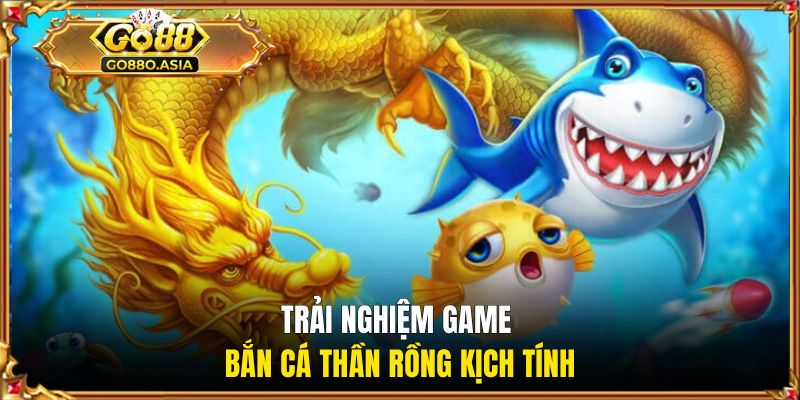 Bắn Cá Thần Rồng - Săn Rồng Huyền Thoại, Nổ Thưởng Cực Đã 1 Trải nghiệm game bắn cá Thần Rồng kịch tính