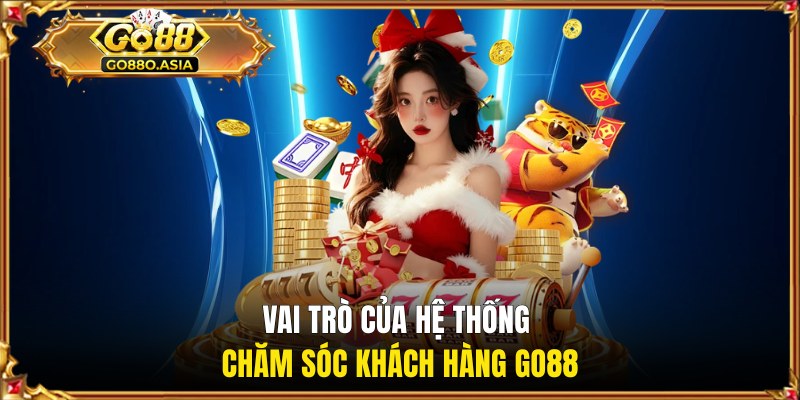 Vai trò của hệ thống chăm sóc khách hàng GO88